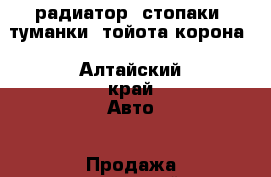 радиатор, стопаки, туманки, тойота корона - Алтайский край Авто » Продажа запчастей   . Алтайский край